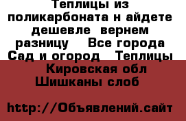 Теплицы из поликарбоната.н айдете дешевле- вернем разницу. - Все города Сад и огород » Теплицы   . Кировская обл.,Шишканы слоб.
